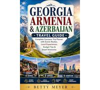 Georgia, Armenia & Azerbaijan Travel Guide: Complete Caucasus Trip Planner with Scenic Routes, Local Experiences, Budget Tips & Smart Itineraries (Traveler’s Discovery Guide)