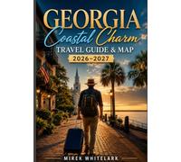 GEORGIA COASTAL CHARM TRAVEL GUIDE & MAP 2026-2027: Riverfront Walks, Historic Gardens, Local Cuisine, And Travel Map