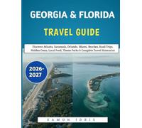 Georgia & Florida travel guide 2026-2027: Discover Atlanta, Savannah, Orlando, Miami, Beaches, Road Trips, Hidden Gems, Local Food, Theme Parks & Complete Travel Itineraries