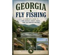 Georgia Fly Fishing: A Complete Guide to the State's Trout, Bass, and Saltwater Waters