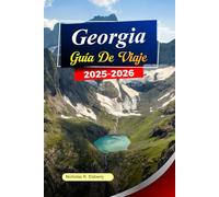 GEORGIA Guía de viaje 2025-2026: Explore Tiflis, antiguos monasterios, montañas pintorescas y valles escondidos en la belleza atemporal de Georgia