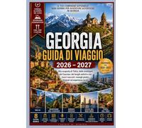GEORGIA GUIDA DI VIAGGIO 2026 - 2027: Alla scoperta di Tbilisi, delle montagne del Caucaso, dei borghi antichi e dei tesori nascosti: consigli pratici, itinerari ed esperienze locali.