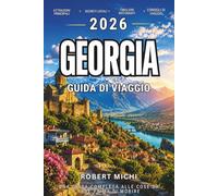 GEORGIA GUIDA DI VIAGGIO 2026: Città Accessibili, Segreti dei Nomadi Digitali, Fughe in Montagna, Consigli per il Visto, Cibo, Gemme Nascoste e Itinerari Economici per Visitatori Esordienti