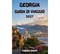 GEORGIA GUIDA DI VIAGGIO 2027: Alla scoperta di città storiche, regioni montuose e della costa del Mar Nero.