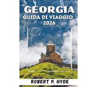 GEORGIA GUIDA DI VIAGGIO: Consigli essenziali, esperienze locali, principali attrazioni, cibo, vino e itinerari per ogni viaggiatore