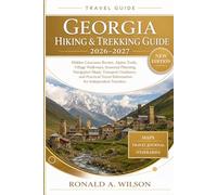Georgia Hiking & Trekking Guide 2026-2027: Hidden Caucasus Routes, Alpine Trails, Village Walkways, Seasonal Planning, Navigation Maps, Transport ... Travel Information for Independent Travelers