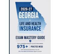 Georgia Life and Health Insurance Exam Mastery Guide! 2026-27: he Comprehensive Question Bank: 975+ Practice MCQs with Detailed Explanations for the Life, Accident & Sickness Agent License.