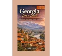 Georgia Like a Local: Real routes, hidden places, and practical tips for exploring Tbilisi, Kazbegi, Batumi, and beyond