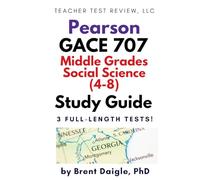 Georgia Pearson GACE Middle Grades Social Science 707 (4-8) Study Guide: 3 Full-Length Practice Tests and Complete Practice for the Georgia GACE Middle Grades Social Science (707) Certification Exam