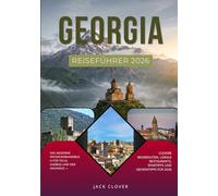 GEORGIA REISEFÜHRER 2026: Der moderne Entdecker-Reiseführer für Tiflis, Kasbegi und den Kaukasus - Intelligente Reiserouten, lokale Restaurants, Spartipps und Geheimtipps für 2026
