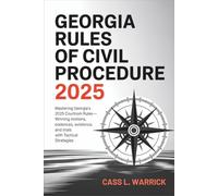 Georgia Rules of Civil Procedure 2025: Mastering Georgia’s 2025 Courtroom Rules-Winning Motions, Evidence, and Trials with Tactical Strategies