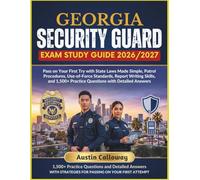 GEORGIA SECURITY GUARD EXAM STUDY GUIDE 2026-2027: Pass on Your First Try with State Laws Made Simple, Patrol Procedures, Use-of-Force Standards, ... Practice Questions with Detailed Answers