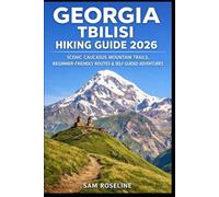 GEORGIA TBILISI HIKING GUIDE 2026: SCENIC CAUCASUS MOUNTAIN TRAILS, BEGINNER-FRIENDLY ROUTES & SELF-GUIDED ADVENTURES: 41 (SUMMITS & TRAILS: GLOBAL HIKING GUIDES)