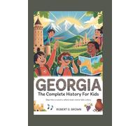 GEORGIA: The Complete History for Kids: Step into a country where every stone tells a story (Collections of books on the histories of Asia Countries)