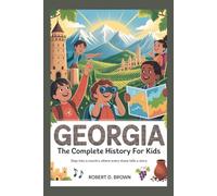 GEORGIA: The Complete History for Kids: Step into a country where every stone tells a story (Collections of books on the histories of Asia Countries)