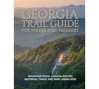 GEORGIA TRAIL GUIDE FOR HIKERS AND TREKKERS: MOUNTAIN PATHS, COASTAL ROUTES, WATERFALL TRAILS, AND PARK LANDSCAPES