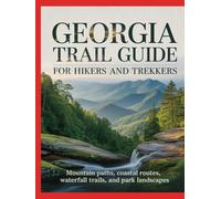GEORGIA TRAIL GUIDE FOR HIKERS AND TREKKERS: MOUNTAIN PATHS, COASTAL ROUTES, WATERFALL TRAILS, AND PARK LANDSCAPES