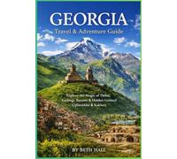 Georgia Travel & Adventure Guide: Explore the Magic of Tbilisi, Kazbegi, Batumi & Hidden Gems of Uplistsikhe & Kakheti