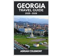 GEORGIA TRAVEL GUIDE 2025 - 2026: Discover Tbilisi, Kakheti, Batumi, and Beyond with Itineraries, Local Insights, and Travel Essentials