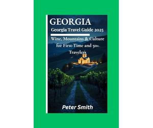Georgia Travel Guide 2025: Explore Georgia with Ease - Wine Country, Mountains, Culture & Coastal Retreats for First-Time & 50+ Travelers | Local ... Adventures (Travel Guide for Seniors)