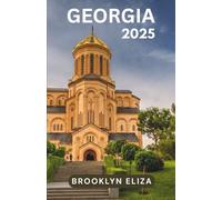 GEORGIA TRAVEL GUIDE 2025: Important Travel Tips, Must-See Destinations, Transportation Insights, Accommodation Options, and Cultural Highlights for an Unforgettable Mediterranean Adventures