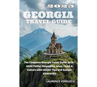 GEORGIA TRAVEL GUIDE 2025: The Complete Georgia Travel Guide 2025-2026: Tbilisi, Mountains, Wine, Coast & Culture with Insider Tips and Sample Itineraries