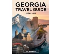 GEORGIA TRAVEL GUIDE 2026-2027: Visit Tbilisi, Kazbegi, Batumi, Kutaisi, Gudauri, Svaneti, Vardzia Cave Monastery, Uplistsikhe, and Kakheti Wine ... Tips, and First-Time Visitor Advice