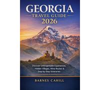 GEORGIA TRAVEL GUIDE 2026: Discover Unforgettable Experiences, Hidden Villages, Wine Routes & Step-by-Step Itineraries
