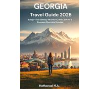 Georgia Travel Guide 2026: Europe-Asia Gateway Adventures, Tbilisi, Batumi & Caucasus Mountains Revealed (The World Explorer Series)