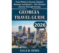 GEORGIA TRAVEL GUIDE 2026: From Tbilisi to Svaneti, Kakheti, Kazbegi, and Batumi - The Ultimate Journey Through Georgia.