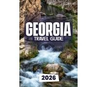 GEORGIA TRAVEL GUIDE 2026: From Tbilisi to the Black Sea: The Essential Georgia Travel Guide 2026