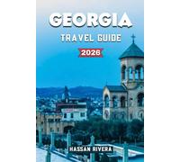 GEORGIA TRAVEL GUIDE 2026: Hidden Gems, Wine Routes, Budget Itineraries & Local Secrets for First-Time Visitors