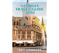 GEORGIA TRAVEL GUIDE 2026: Insider Guide to Tbilisi’s Hidden Corners, Caucasus Treks, Wine & Wilderness