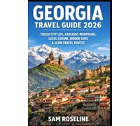 GEORGIA TRAVEL GUIDE 2026: TBILISI CITY LIFE, CAUCASUS MOUNTAINS, LOCAL CUISIN, HIDDEN GEMS & SLOW-TRAVEL ROUTES (SUMMITS & TRAILS: GLOBAL HIKING GUIDES)