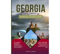 GEORGIA TRAVEL GUIDE 2026: The Modern Explorer’s Handbook to Tbilisi, Kazbegi & the Caucasus - Smart Itineraries, Local Food Spots, Budget Hacks & Insider Routes for 2026