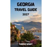 GEORGIA TRAVEL GUIDE 2027: Exploring Historic Towns, Mountain Regions, and the Black Sea Coast