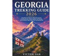 GEORGIA TREKKING GUIDE 2026: Everything You Need for Hiking the Caucasus, Including Svaneti, Tusheti, Kazbegi, Trail Planning, Accommodation, Maps, Safety Tips, and Essential Gear