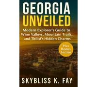 Georgia UNVEILED: Modern Explorer’s Guide to Wine Valleys, Mountain Trails & Tbilisi’s Hidden Charms
