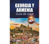 GEORGIA Y ARMENIA GUÍA DE VIAJE 2026: Explora el Cáucaso con itinerarios, gastronomía local y experiencias culturales