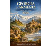 Georgia y Armenia Guía de viaje 2026: Un compañero completo de cultura, gastronomía, historia, aventura y vida en el Cáucaso.