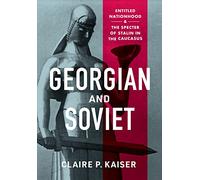 Georgian and Soviet: Entitled Nationhood and the Specter of Stalin in the Caucasus