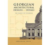 Georgian Architectural Designs and Details: The Classic 1757 Stylebook (Dover Architecture)