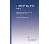 Georgian bay ship canal: report upon survey, with plans and estimates of cost, 1908