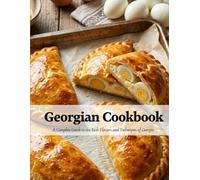 Georgian Cookbook: A Complete Guide to the Rich Flavors and Techniques of Georgia