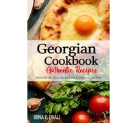 Georgian Cookbook - Uncover the Rich and Diverse Flavors of Georgia: The Collection of Traditional and Authentic Georgian Recipes Passed Down from Generations.