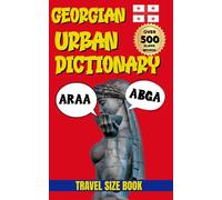 Georgian UrbanDictionary: The Ultimate 500-Term Guide to Georgian Slang with Examples and English Translations (Urban Slang Dictionary)