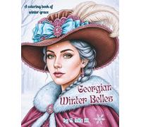 Georgian Winter Belles: A coloring book of winter grace, for teens and adults, girls and women who love fashion and winter, history enthusiasts, Georgian-era fashion