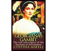 GEORGIANA'S GAMBIT: The Life and Legacy of the Duchess of Devonshire (Duchesses of Distinction: Power, Privilege, and Purpose in British History)