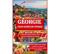 GÉORGIE 2026 GUIDE DE VOYAGE: Au-delà des sentiers battus, là où se rencontrent histoires et paysages.