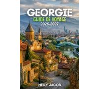 Géorgie Guide de voyage 2026-2027: 10 conseils pratiques pour découvrir les meilleures attractions, mieux planifier vos voyages et voyager en toute confiance (comprend une carte)